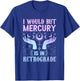 "I would but Mercury is in Retrograde" mercury retrograde T-Shirt - T-Shirt | Royal