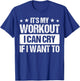 It's My Workout I Can Cry If I Want To T-Shirt - T-Shirt | Royal