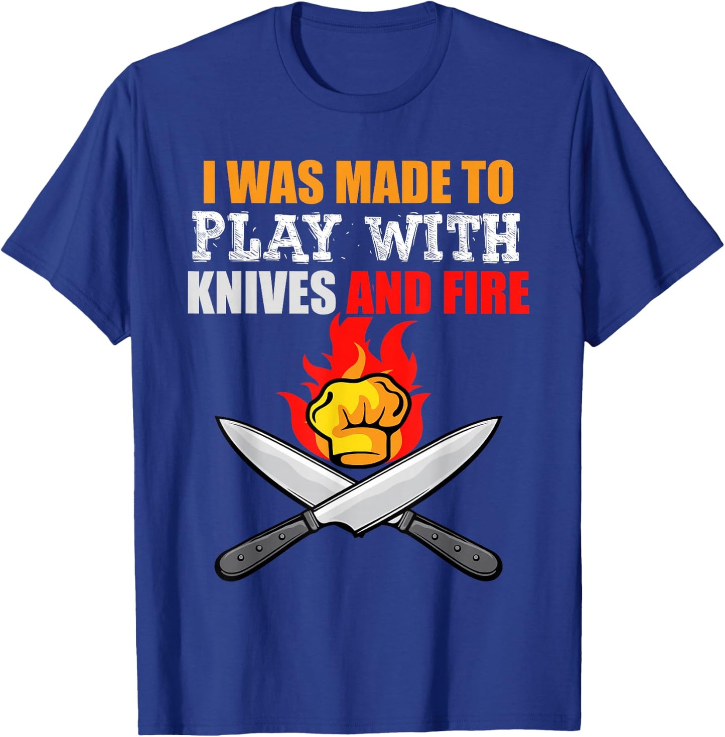 I Was Made To Play With Knives And Fire for Cooks and Chefs T-Shirt - T-Shirt | Royal