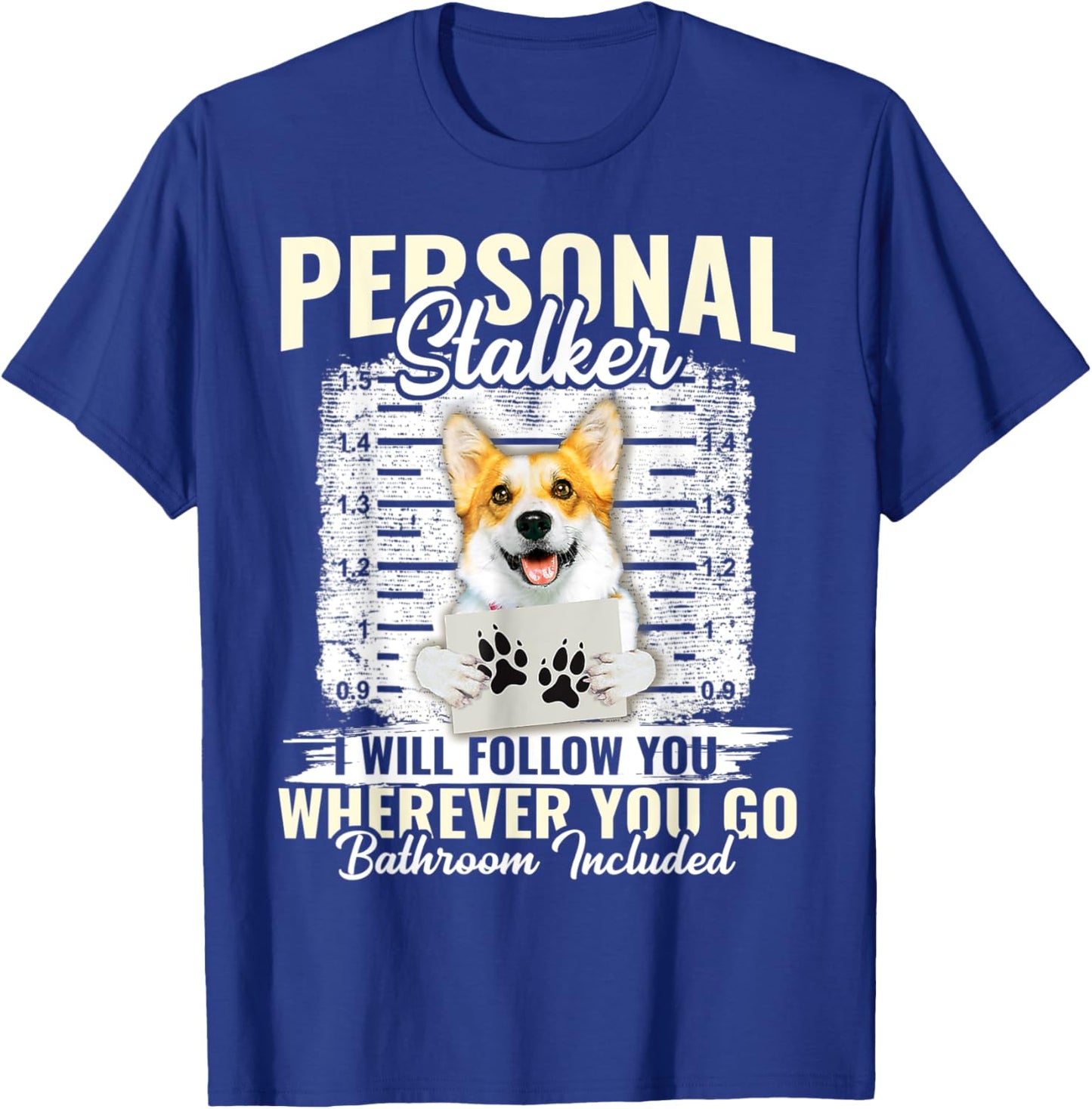 Personal Stalker Corgi Dog I'll Follow You Wherever You Go T-Shirt - T-Shirt | Royal