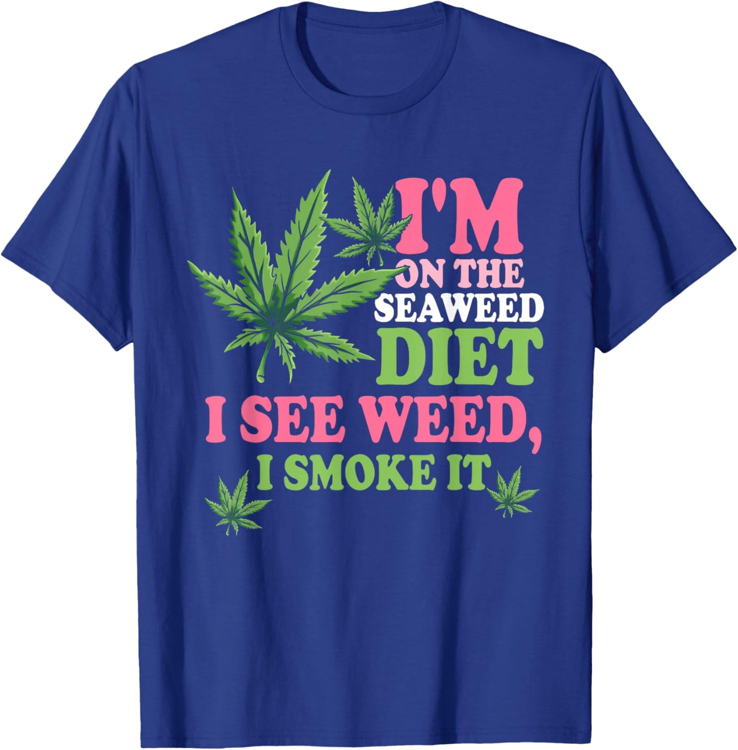 I'm On The Seaweed Diet I See Weed I Smoke It Smoking It T-Shirt - T-Shirt | Royal