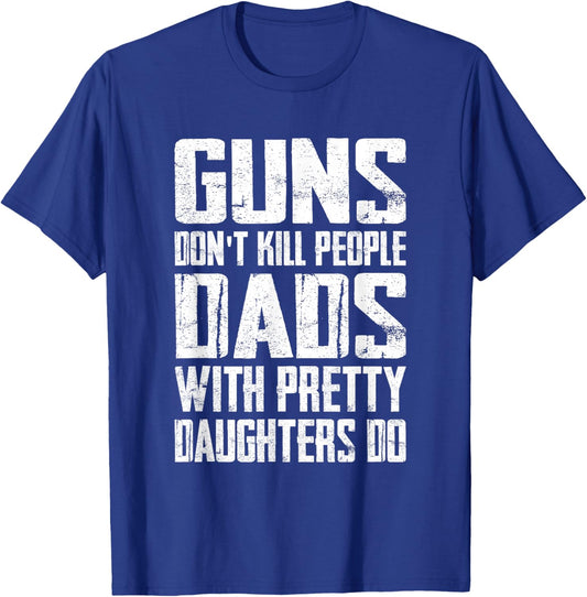 Guns Don't Kill People Dads With Pretty Daughters Do Funny T-Shirt - T-Shirt | Royal