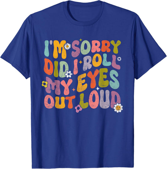 I'm Sorry Did I Roll My Eyes Out Loud Funny Sarcastic T-Shirt - T-Shirt | Royal