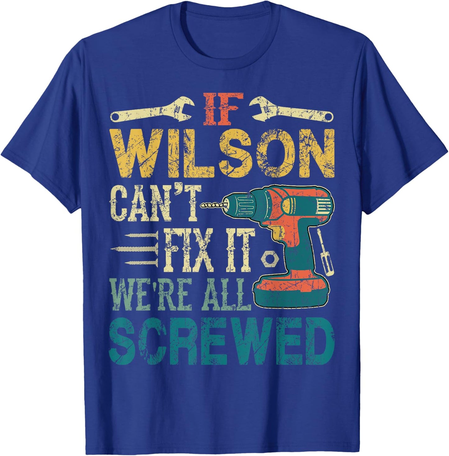 If Wilson Can't Fix it We're All Screwed Funny Fathers Gift T-Shirt - T-Shirt | Royal