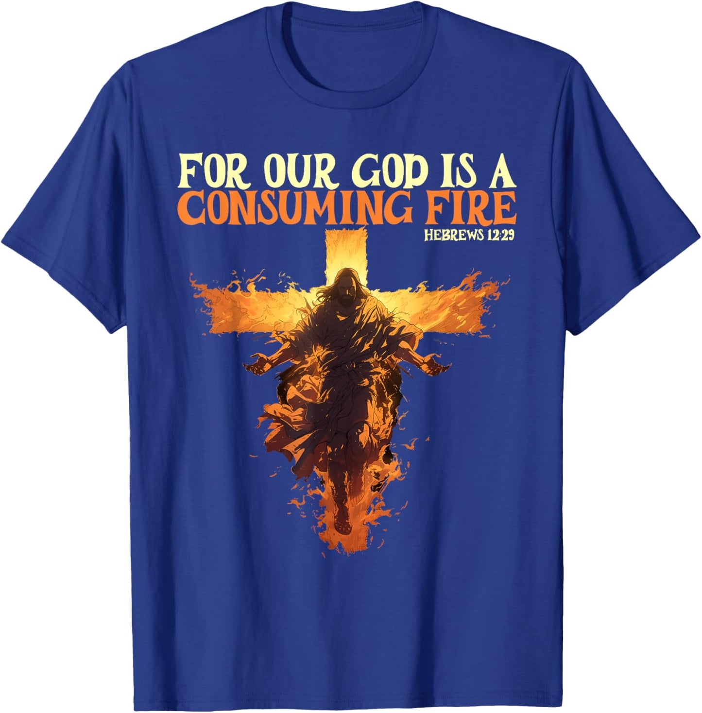 For Our God Is A Consuming Fire Hebrews 12:29 Bible Verse T-Shirt - T-Shirt | Royal