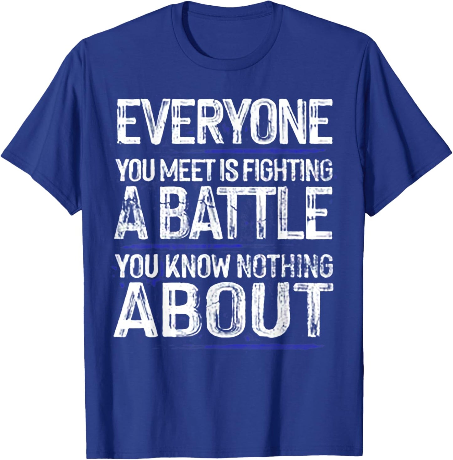 Everyone You Meet Is Fighting A Battle T-Shirt - T-Shirt | Royal