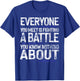 Everyone You Meet Is Fighting A Battle T-Shirt - T-Shirt | Royal
