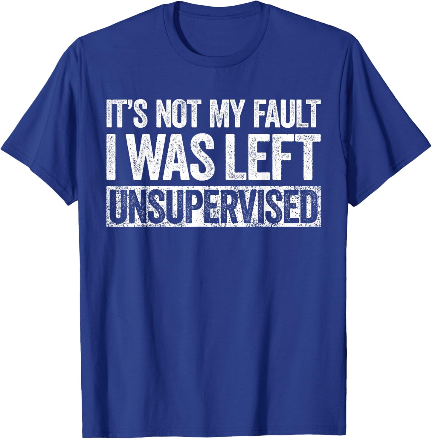 It's Not My Fault I Was Left Unsupervised Shirt Funny T-Shirt - T-Shirt | Royal