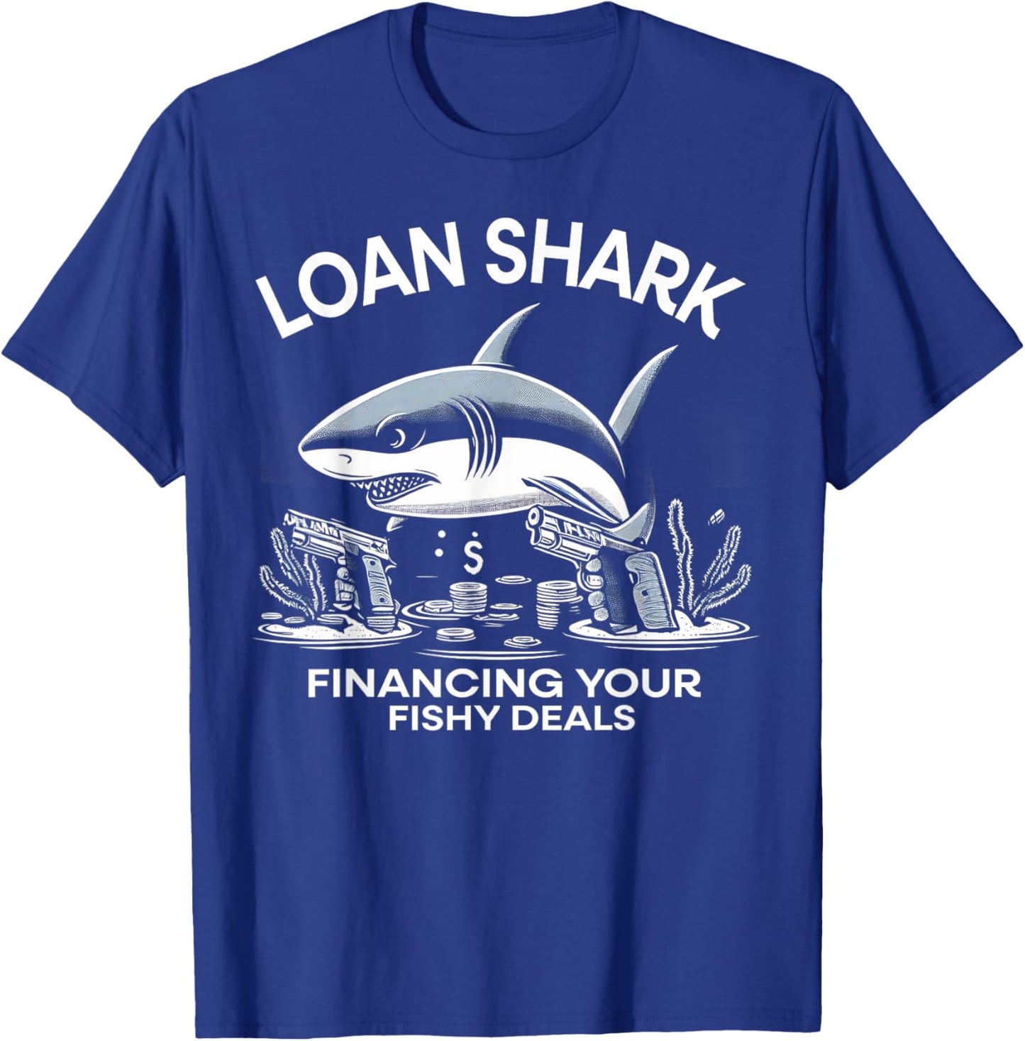 Loan Shark Financing Your Fishy Deals Funny Shark Design T-Shirt - T-Shirt | Royal