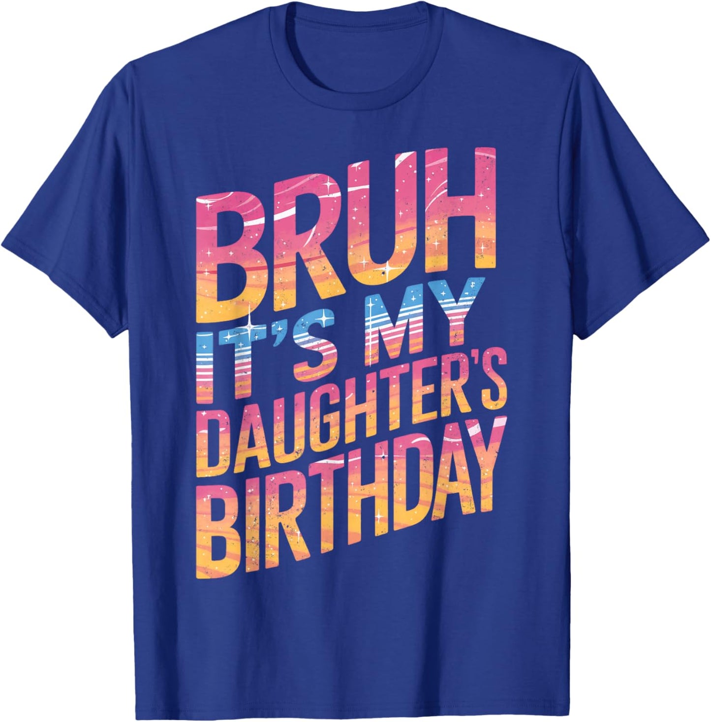 Bruh It Is My Daughter's Birthday It Is My Daughter Birthday T-Shirt - T-Shirt | Royal