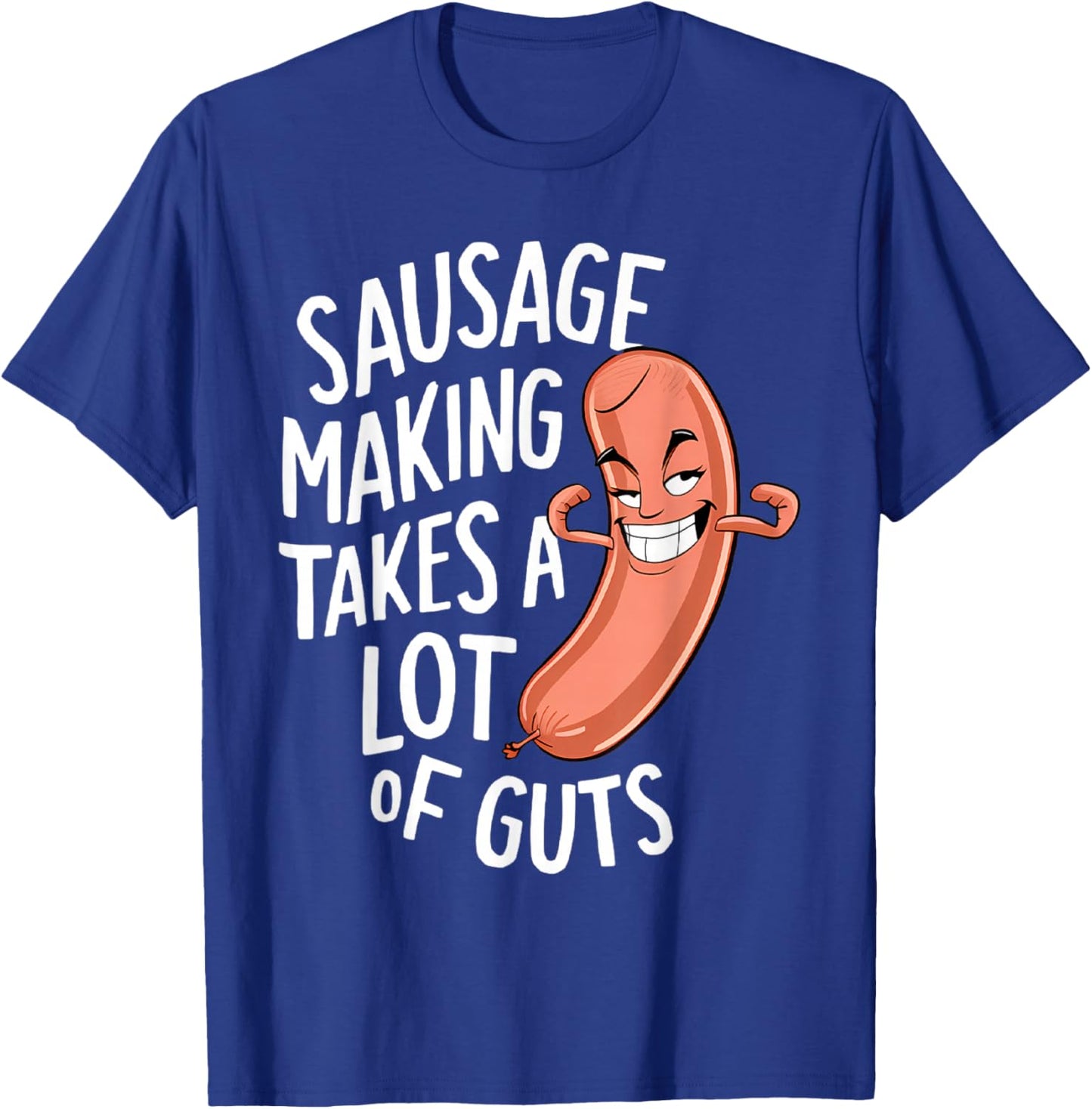 Sausage Making Takes a Lot of Guts T-Shirt - T-Shirt | Royal