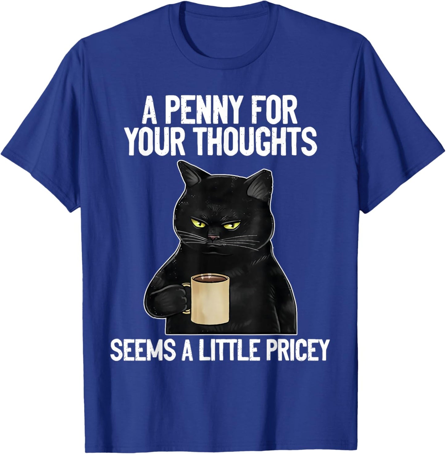 Funny Cat Saying A Penny For Your Thoughts Sarcastic Joke Women T-Shirt - T-Shirt | Royal