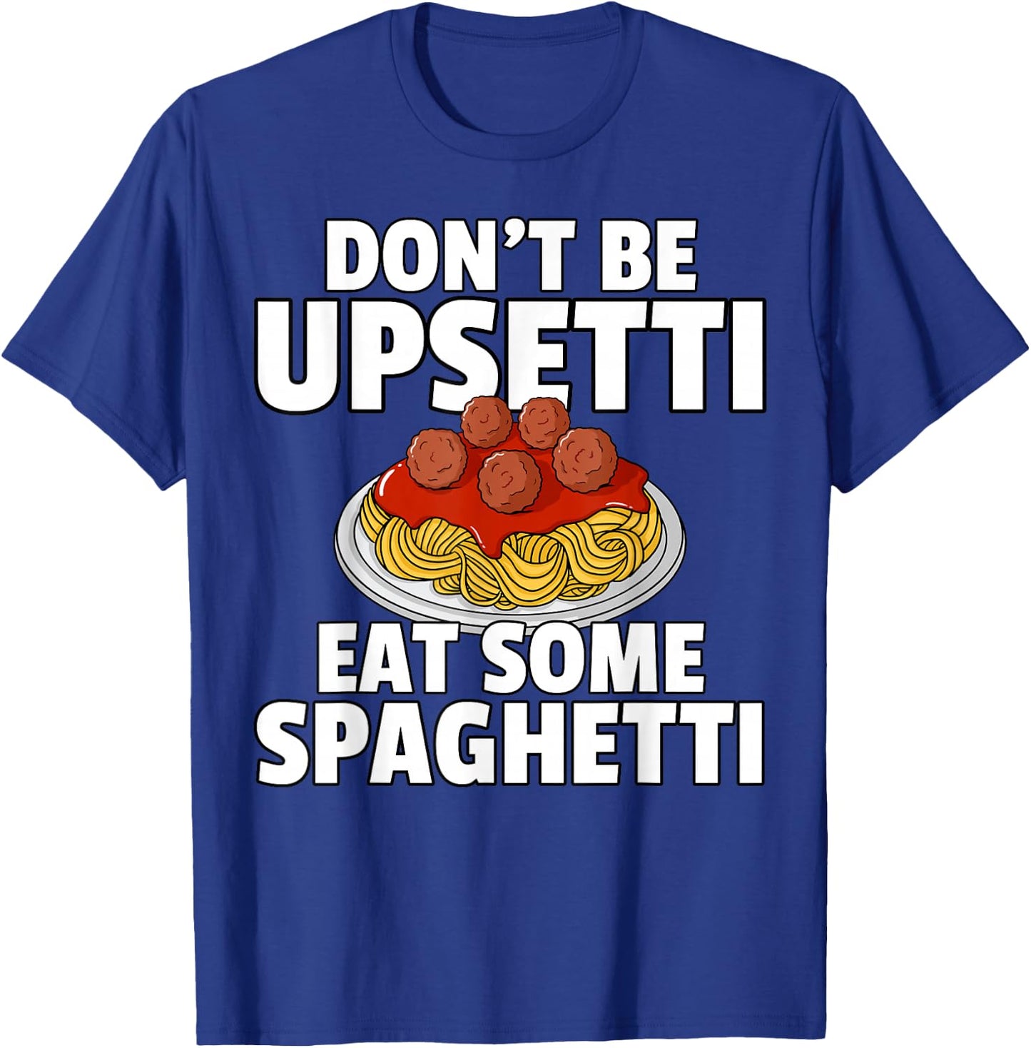 Don't Be Upsetti Eat Some Spaghetti Pasta Meatball T-Shirt - T-Shirt | Royal