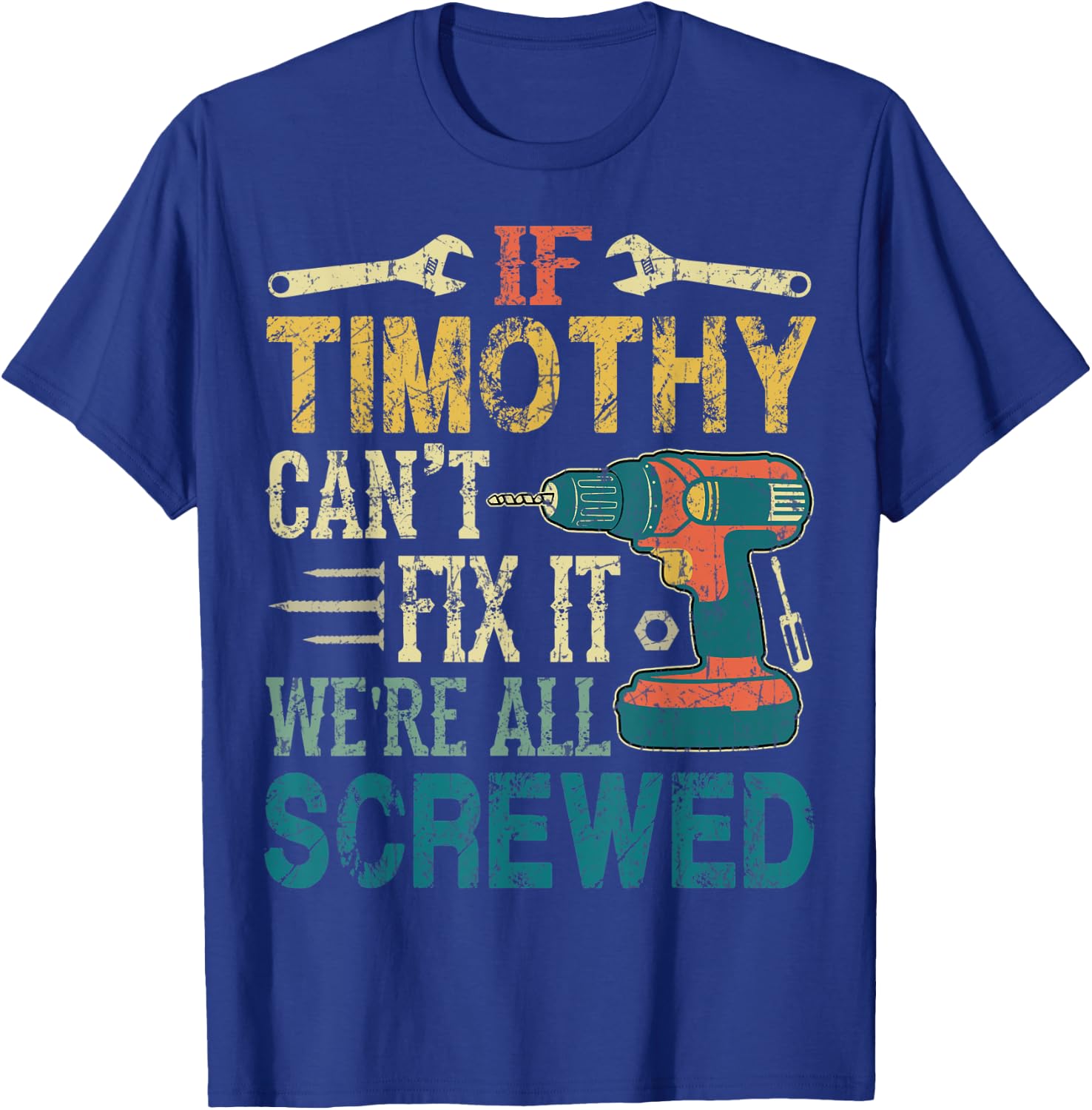 If Timothy Can't Fix it We're All Screwed Funny Fathers Gift T-Shirt - T-Shirt | Royal