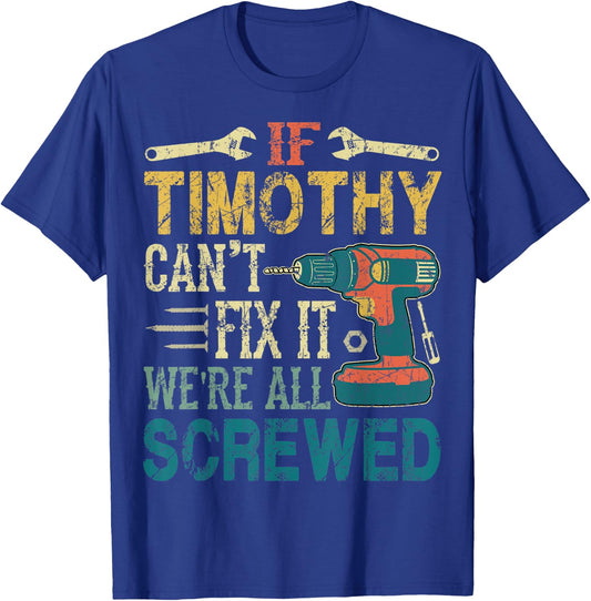 If Timothy Can't Fix it We're All Screwed Funny Fathers Gift T-Shirt - T-Shirt | Royal
