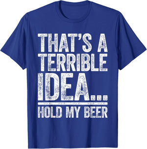 That's A Terrible Idea Hold My Beer Shirt Men Women Drinking T-Shirt - T-Shirt | Royal