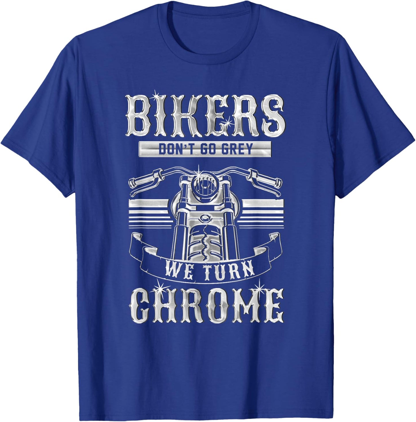 Classic Motorcycle Biker Bikers Don't Go Grey We Turn Chrome T-Shirt - T-Shirt | Royal