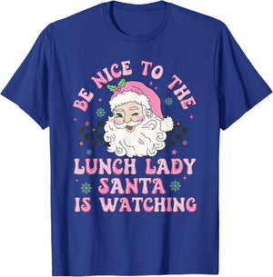 Be Nice To The Lunch Lady Santa Is Watching Xmas Holiday T-Shirt - T-Shirt | Royal