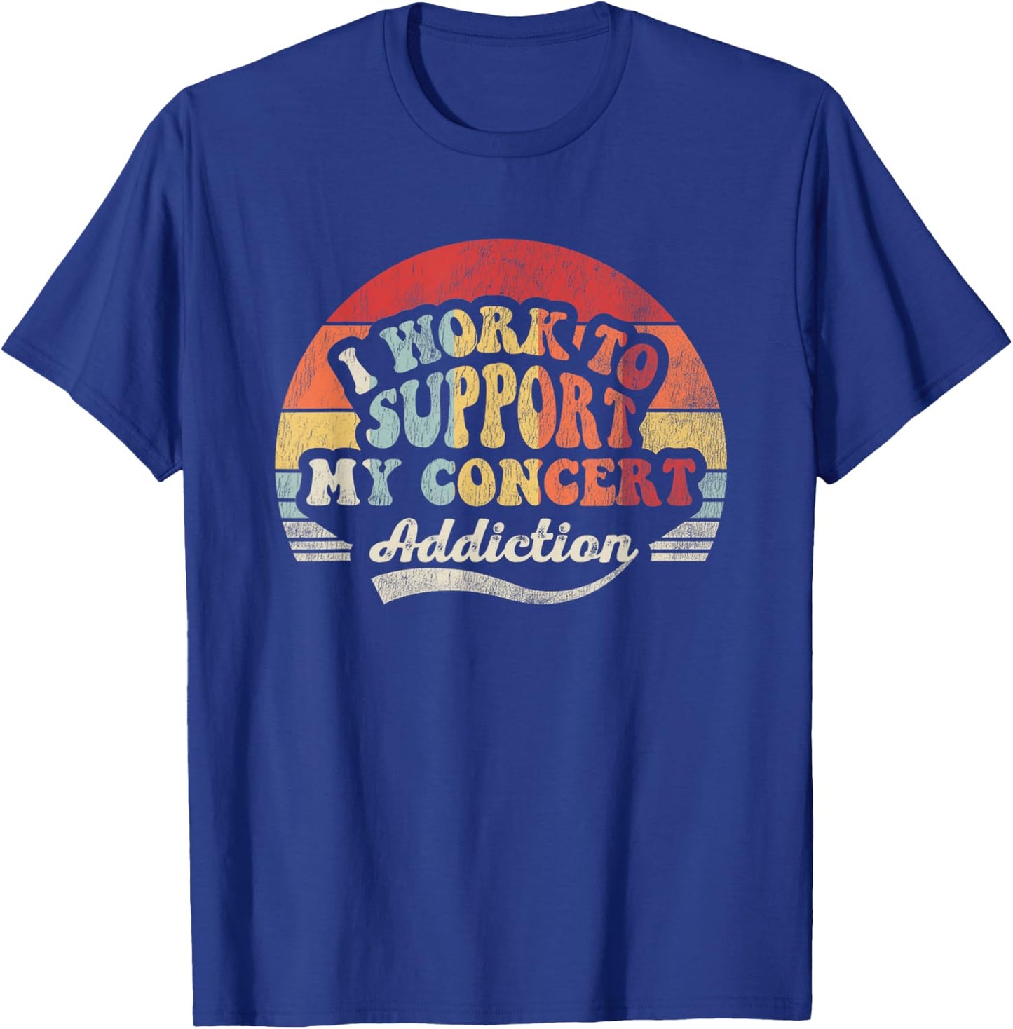 I Work To Support My Concert Addiction T-Shirt - T-Shirt | Royal