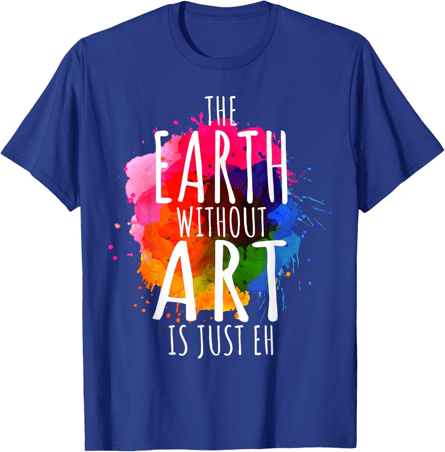 Earth Without Art is Just Eh Painting Artist Pun Art Teacher Small T-Shirt - T-Shirt | Royal