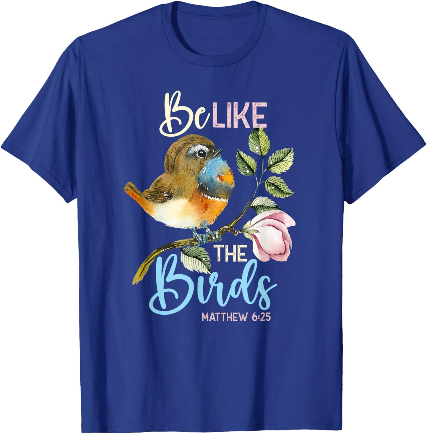 Be Like The Birds Matthew 6:25 Bird Lover Christian Bible T-Shirt - T-Shirt | Royal