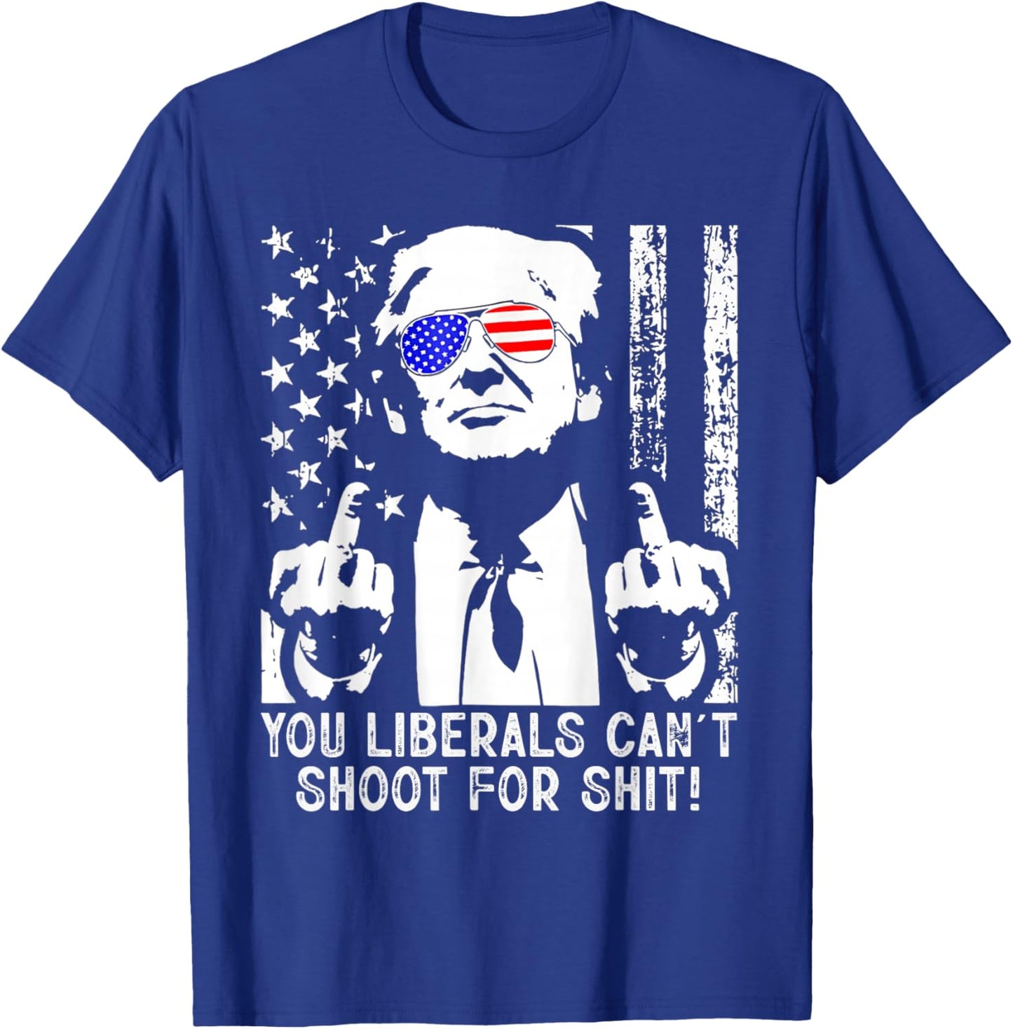 Trump You Liberals Can't Shoot for Shit American USA Flag T-Shirt - T-Shirt | Royal