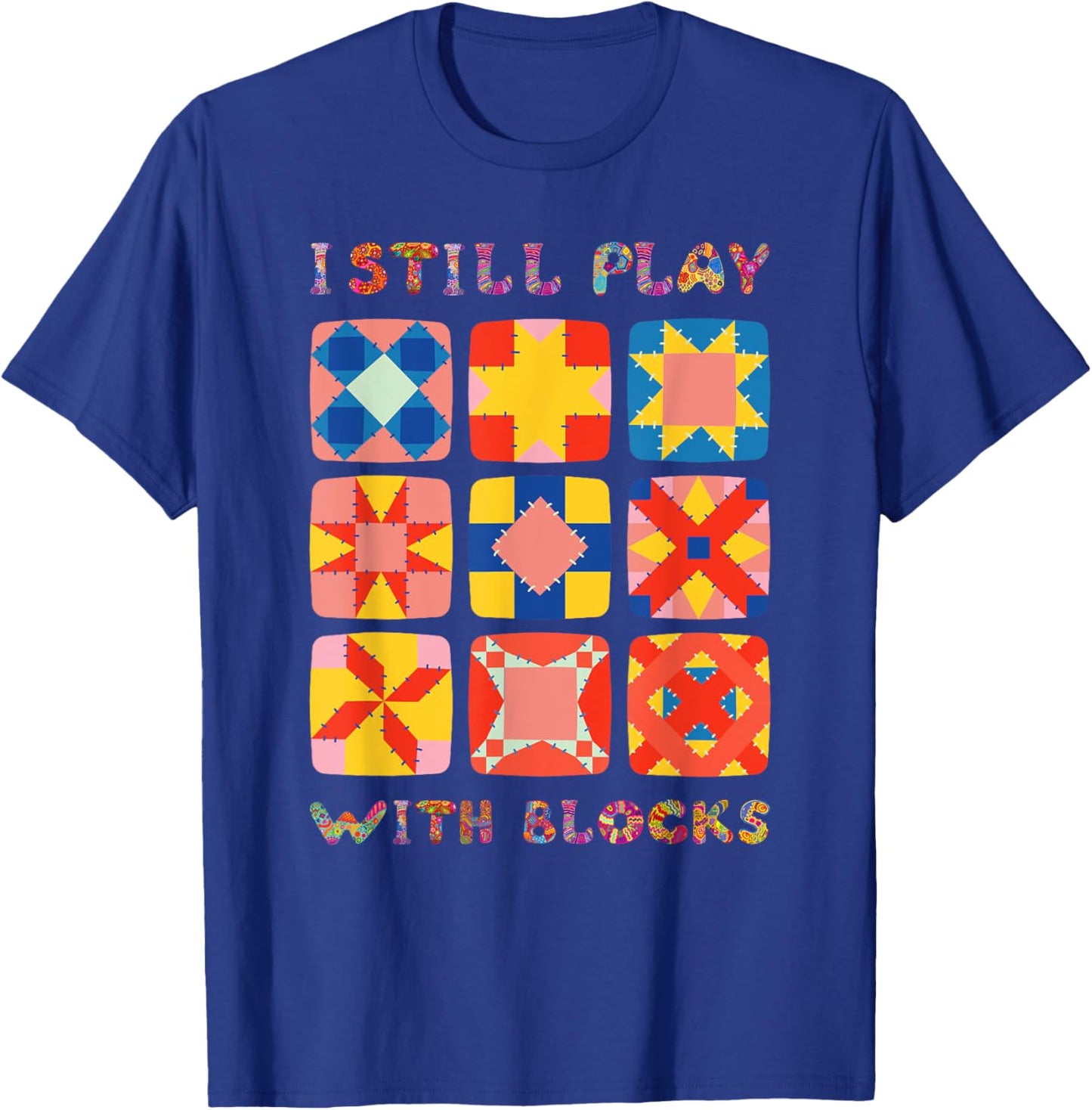 I Still Play With Blocks Quilt Funny Quilting T-Shirt - T-Shirt | Royal