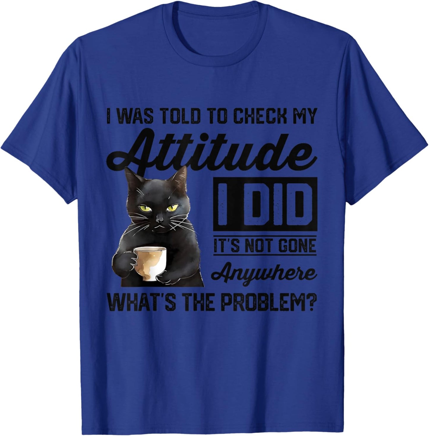 Funny Cat I Was Told To Check My Attitude | Cat Humor T-Shirt - T-Shirt | Royal