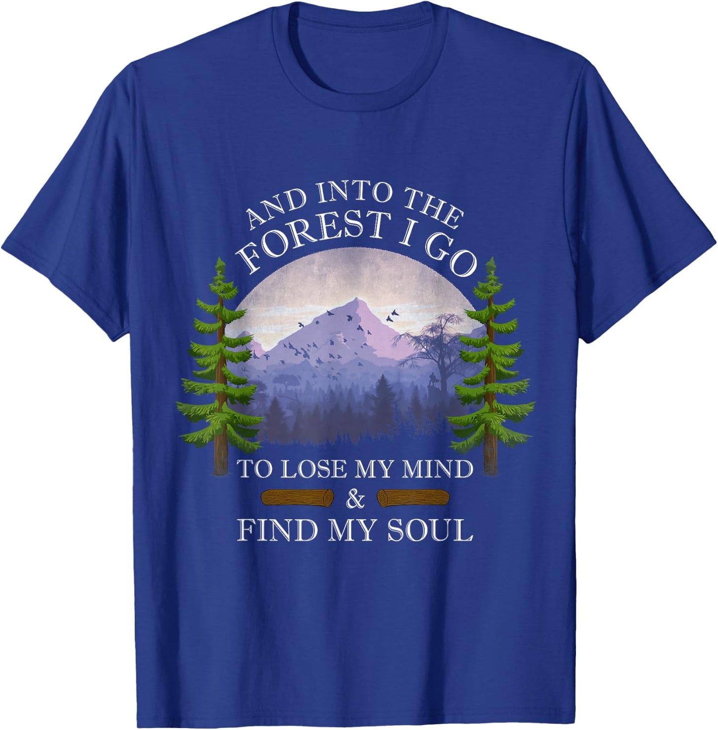 And Into The Forest I Go To Lose My Mind & Find My Soul T-Shirt - T-Shirt | Royal