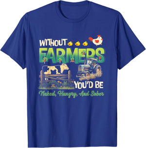 Without Farmers You'd Be Naked Hungry and Sober Farmer T-Shirt - T-Shirt | Royal