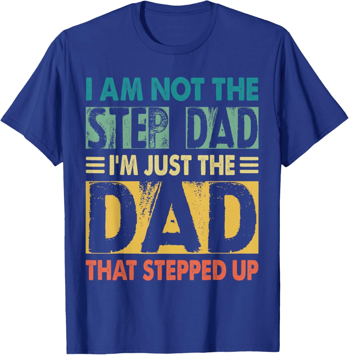 I'm Not The Step Dad I'm The Dad That Stepped Up Daddy Joke T-Shirt - T-Shirt | Royal
