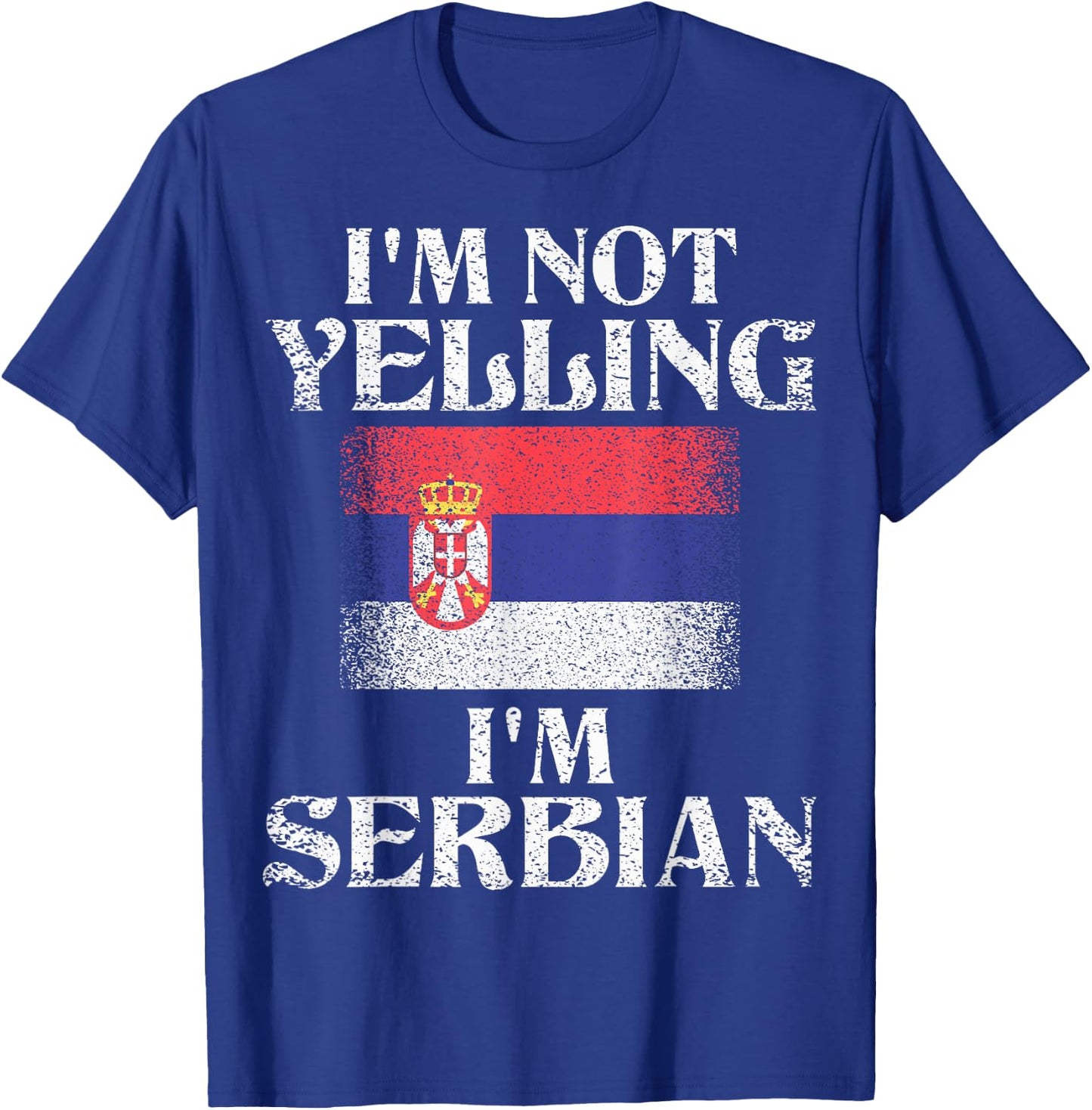I'm Not Yelling I'm Serbian Funny Serbian Pride T-Shirt - T-Shirt | Royal