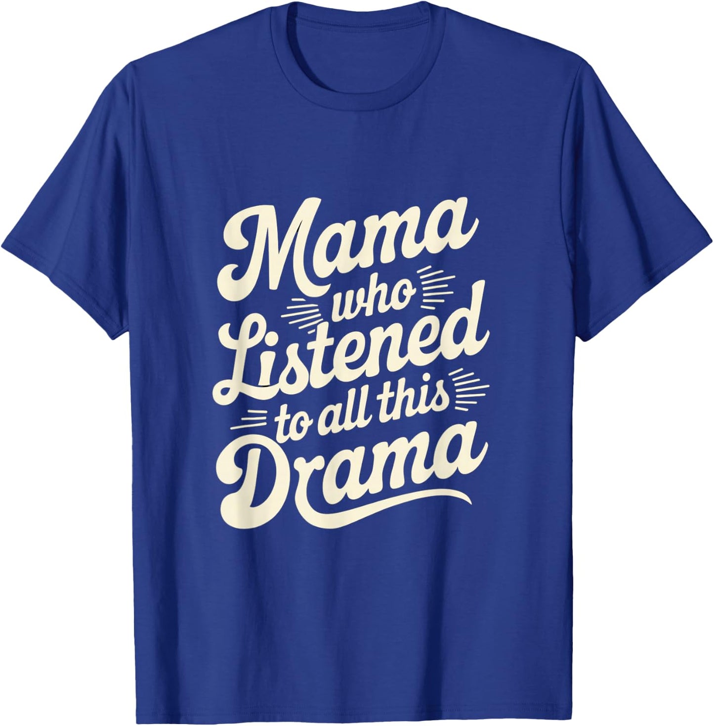 Mama Who Listened To All This Drama Funny T-Shirt - T-Shirt | Royal