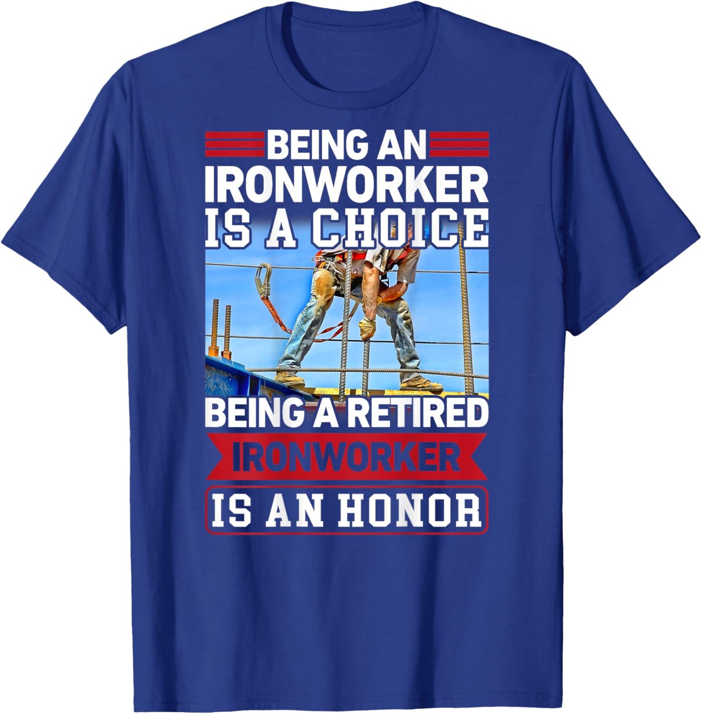 Being Ironworker Is A Choice Retired An Honor In Back T-Shirt - T-Shirt | Royal