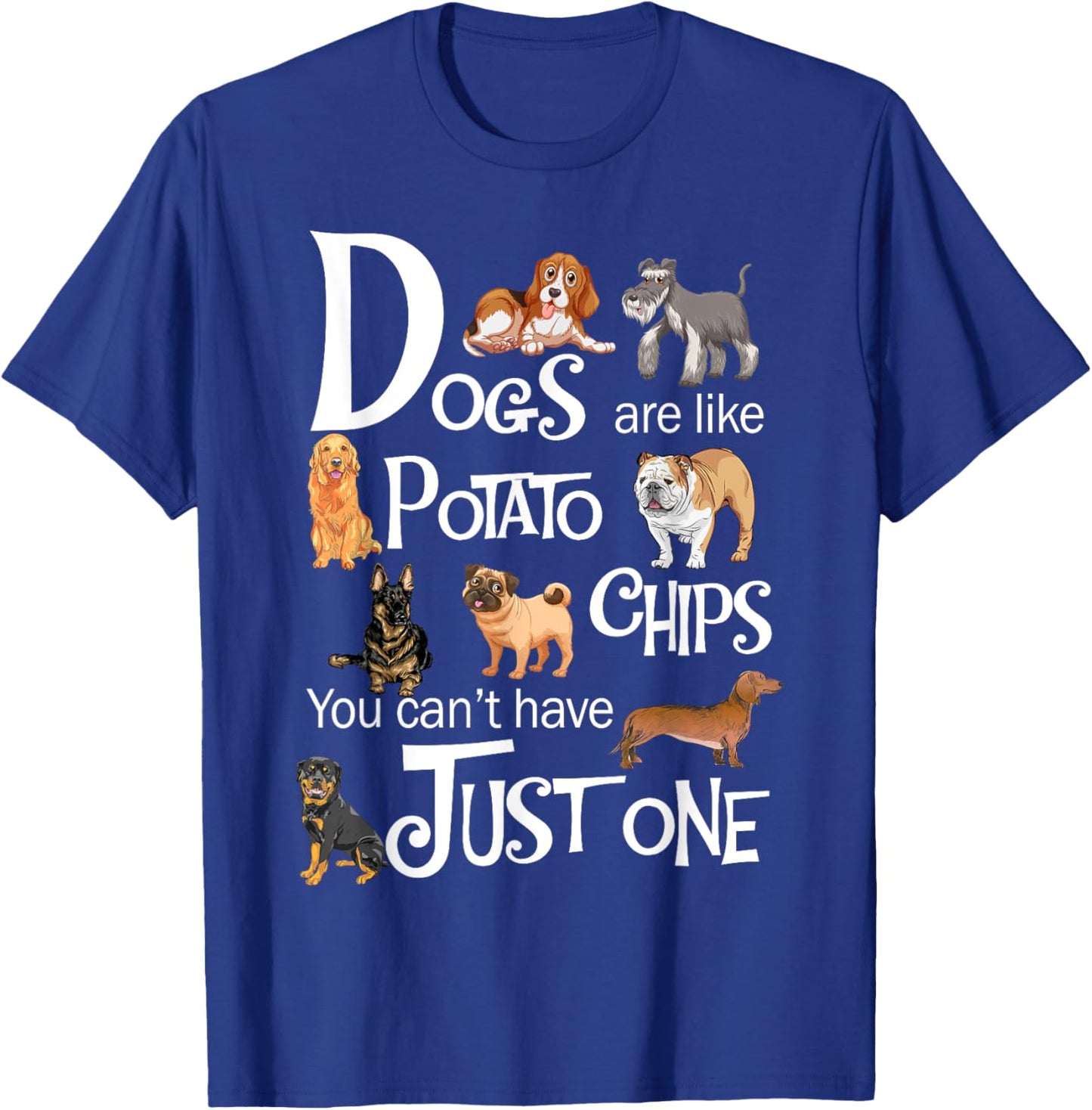 Dogs Are Like Potato Chips You Can't Have Just One T-Shirt - T-Shirt | Royal