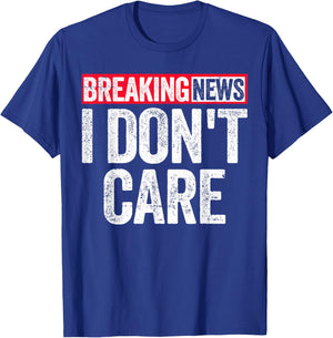 Breaking News I Don't Care T-Shirt - T-Shirt | Royal