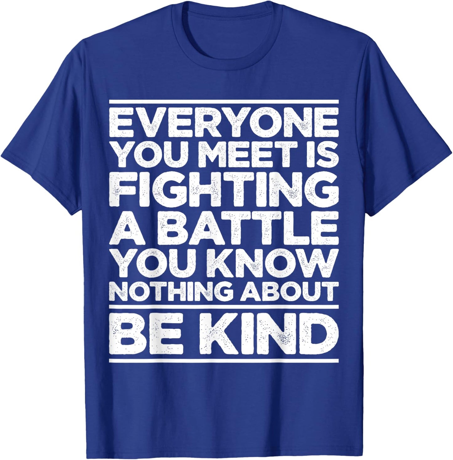 Everyone Is Fighting A Battle You Know Nothing About Be Kind T-Shirt - T-Shirt | Royal