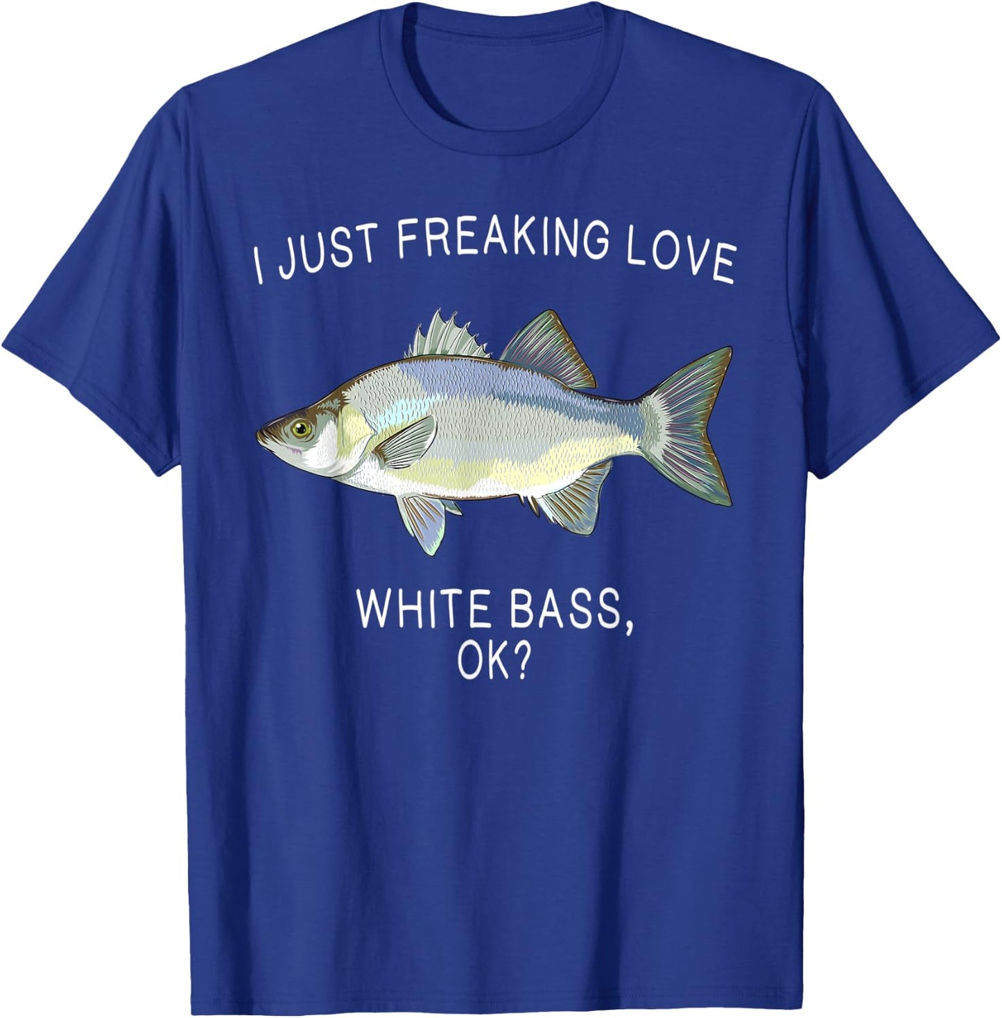 Funny I Just Freaking Love White Bass Ok? Freshwater Fish T-Shirt - T-Shirt | Royal
