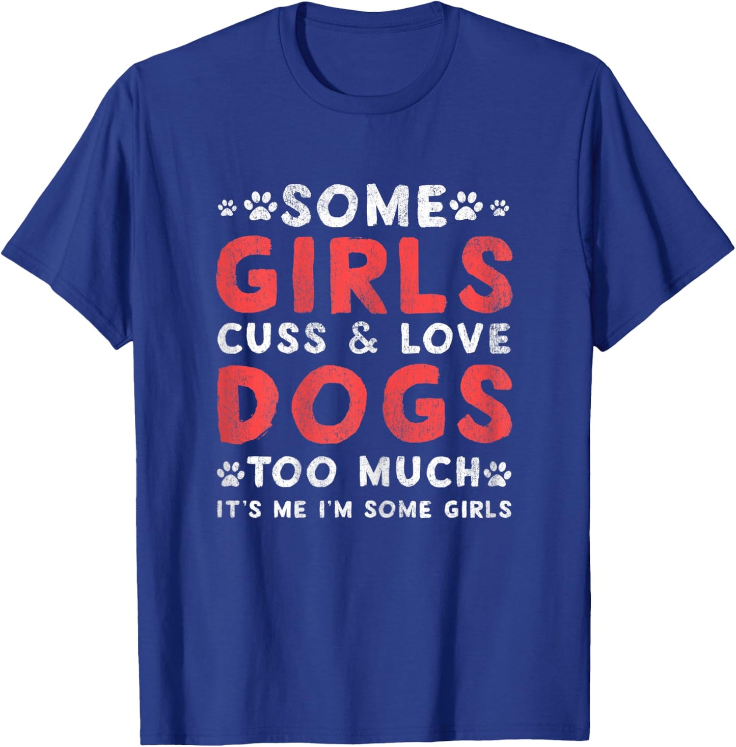 Some GIrl Cuss And Love Dogs Too Much It's Me - Dogs Lover T-Shirt - T-Shirt | Royal