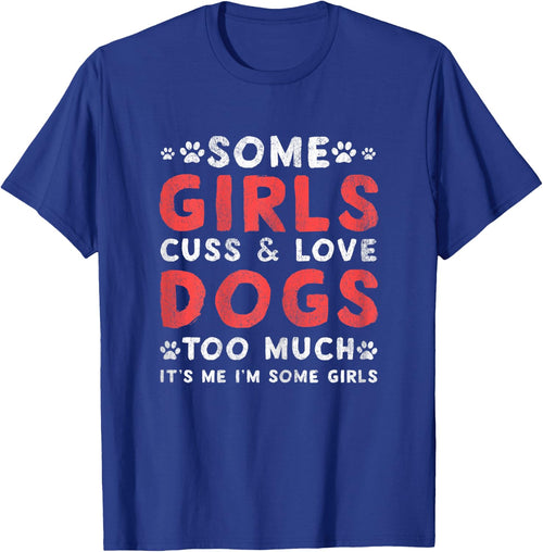 Some GIrl Cuss And Love Dogs Too Much It's Me - Dogs Lover