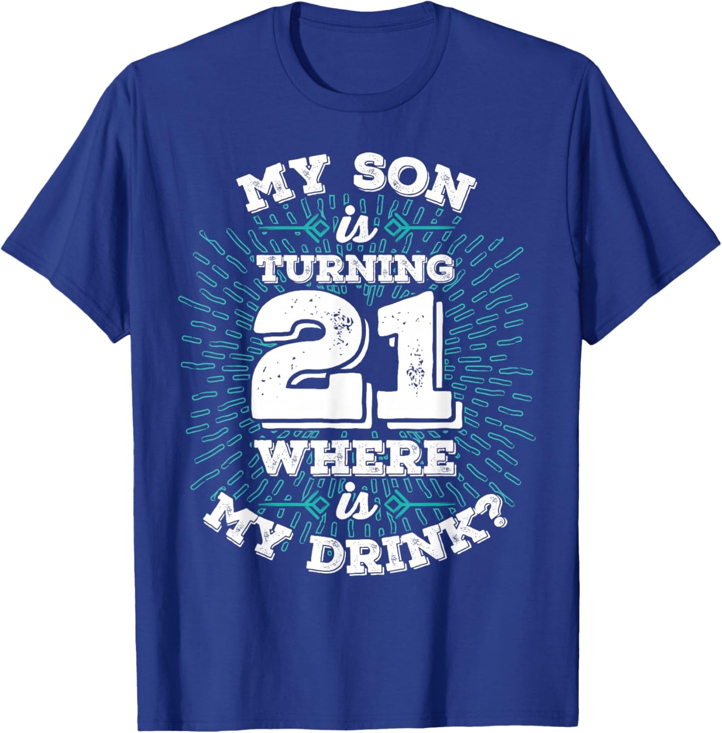 My Son is Turning 21 Where is My Drink Birthday T-Shirt - T-Shirt | Royal