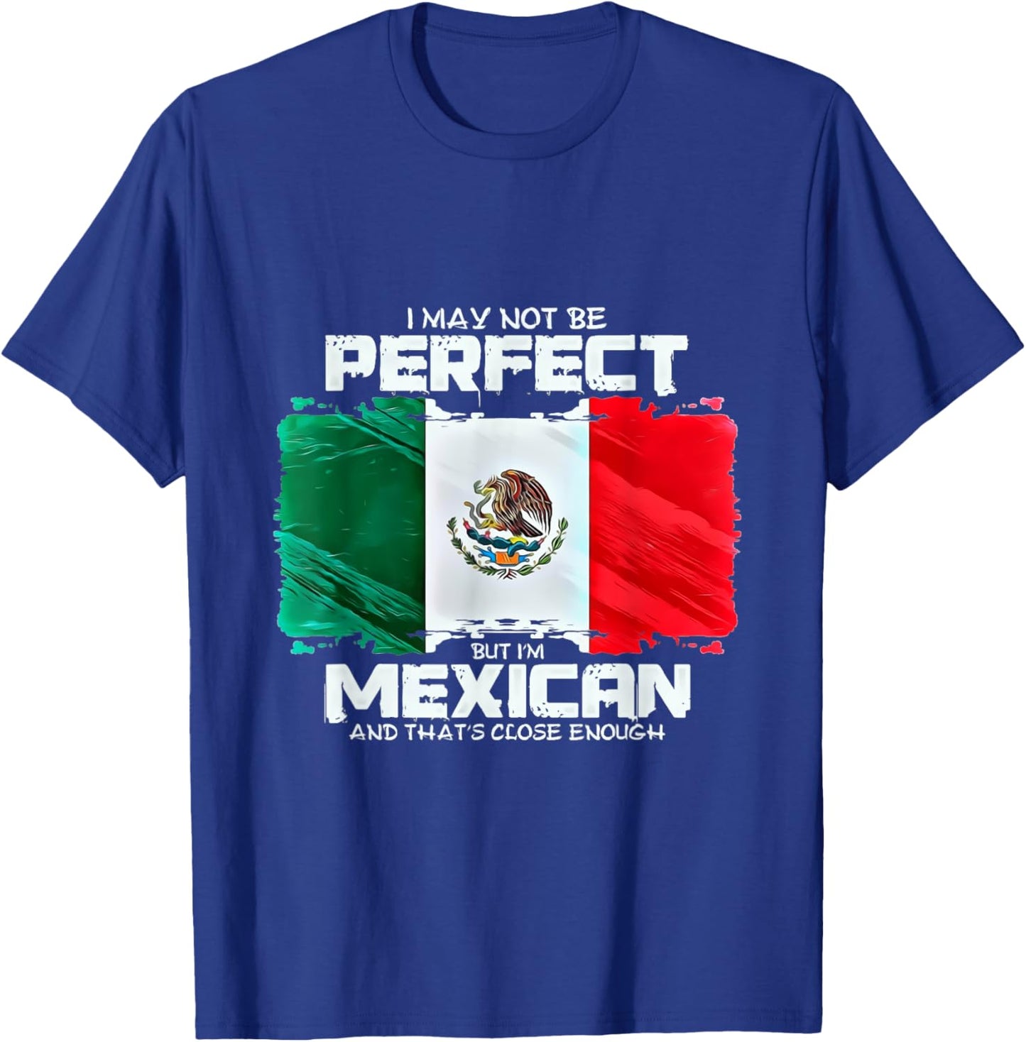 I May Not Be Perfect But Im Mexican T-Shirt - T-Shirt | Royal