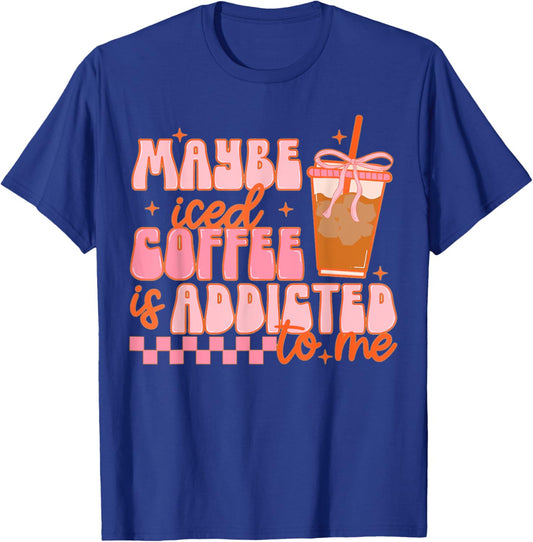 Maybe Iced Coffee Is Addicted To Me, Funny Barista Coffee T-Shirt - T-Shirt | Royal