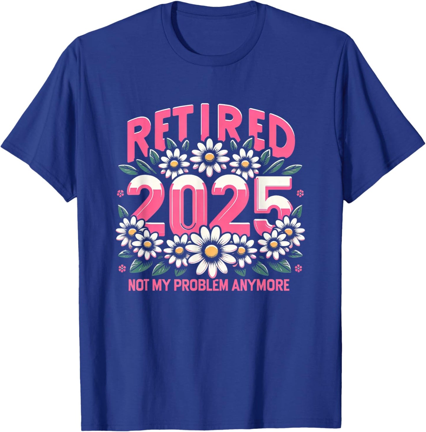 Cute Retired 2025 Daisy Floral Not My Problem Anymore T-Shirt - T-Shirt | Royal