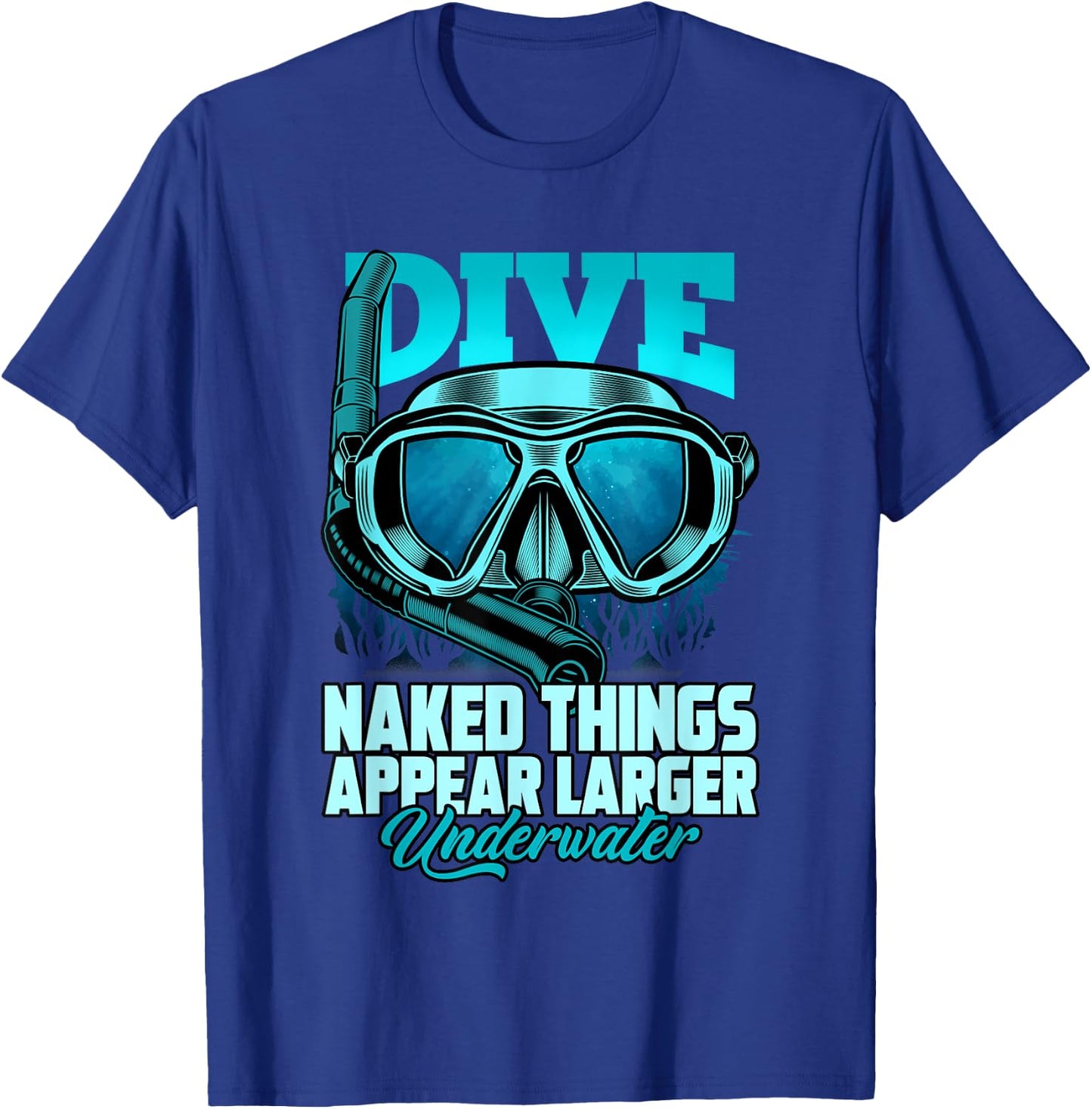 Dive Naked Things Appear Larger Underwater Surprise T-Shirt - T-Shirt | Royal