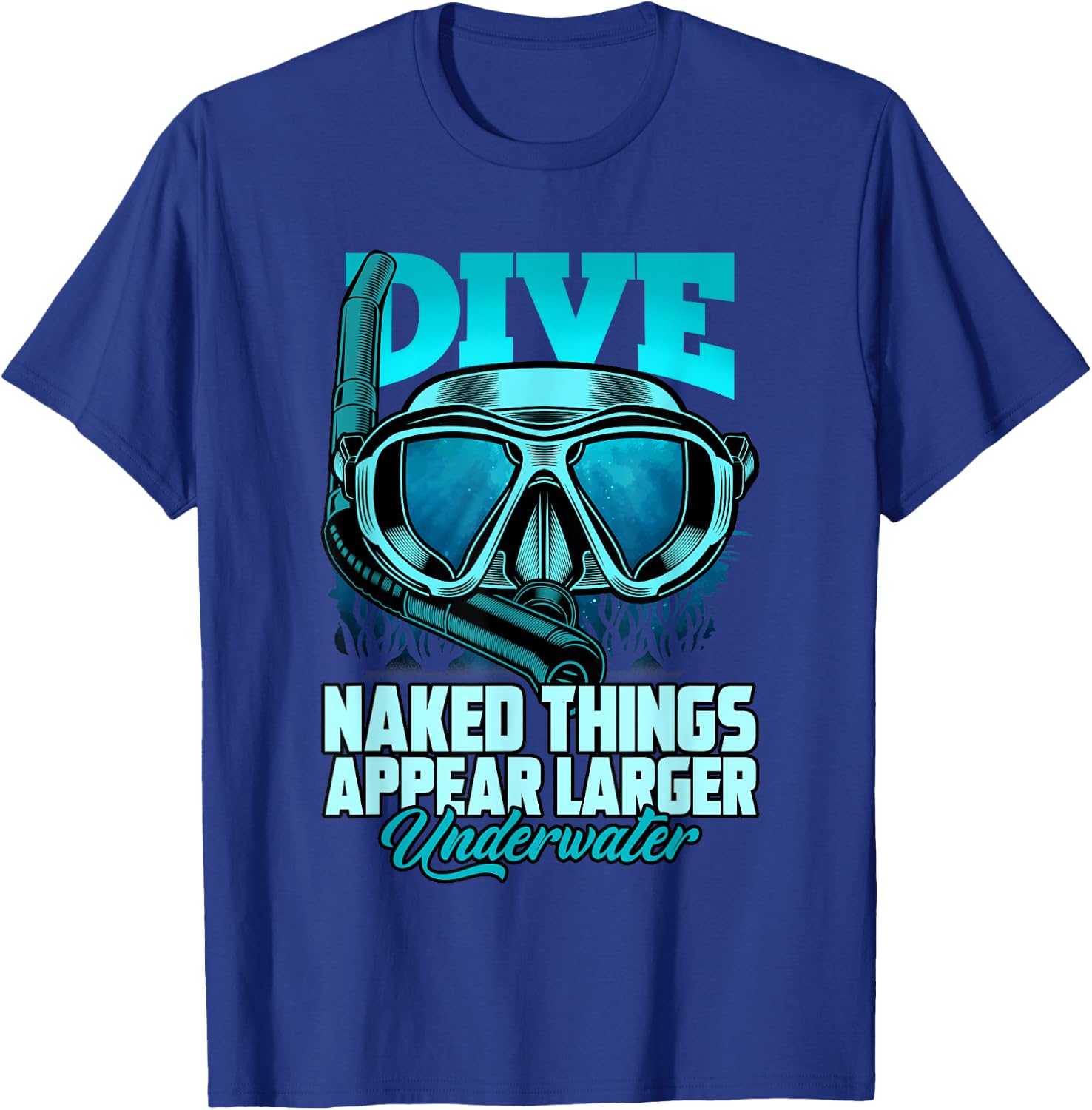 Dive Naked Things Appear Larger Underwater Surprise T-Shirt - T-Shirt | Royal