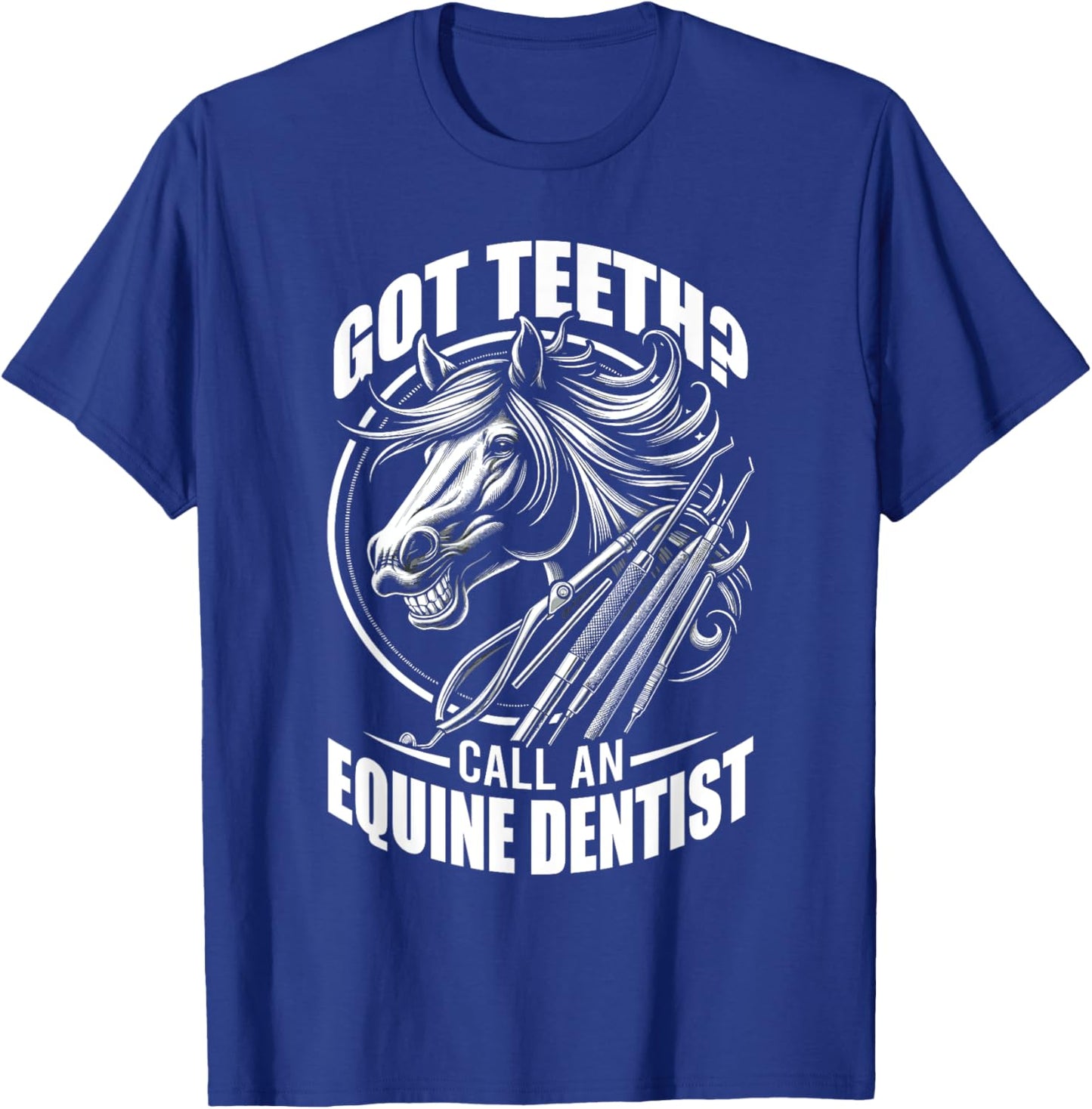 Got Teeth Call An Equine Dentist Horse Designs T-Shirt - T-Shirt | Royal