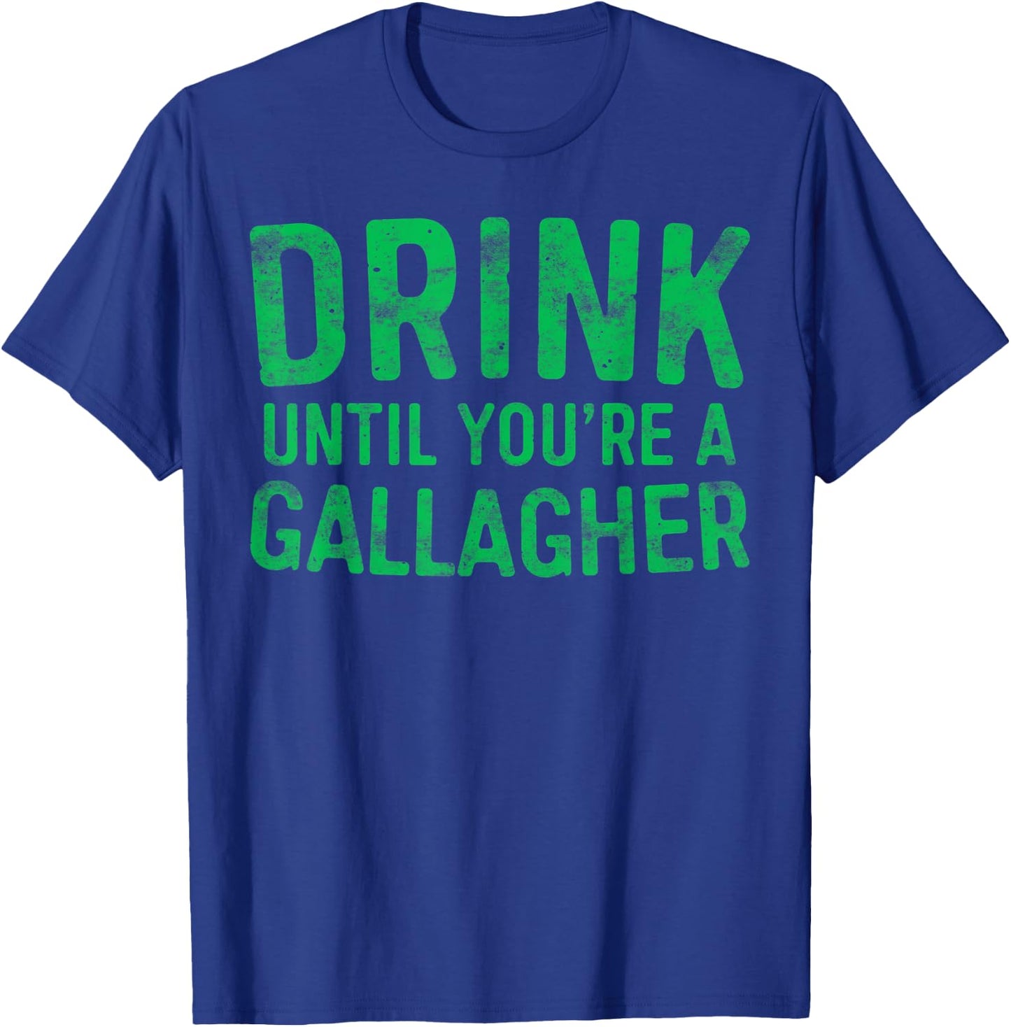 Drink Until You're A Gallagher St Patrick Day Shirt T-Shirt - T-Shirt | Royal