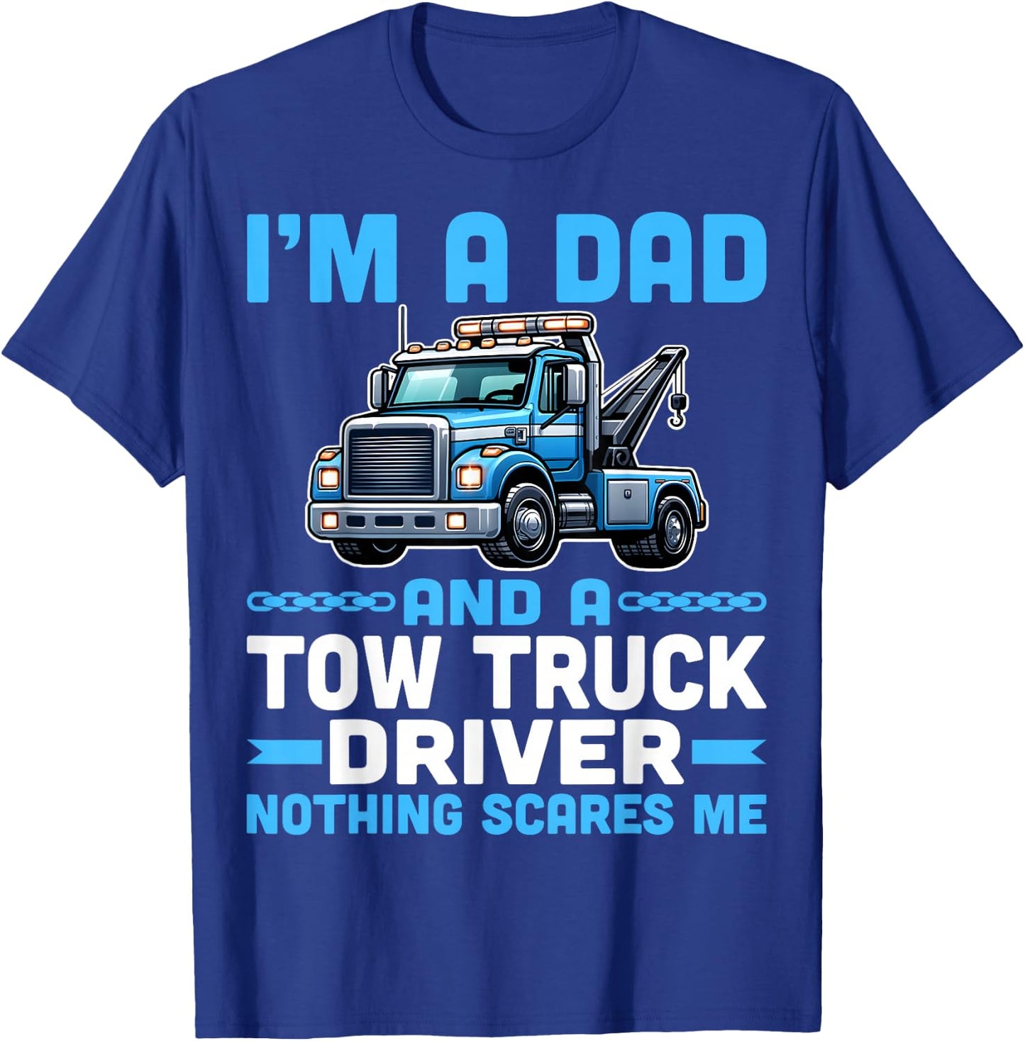 I'm Dad and a Tow Truck Towing Driver Nothing Scares Me T-Shirt - T-Shirt | Royal