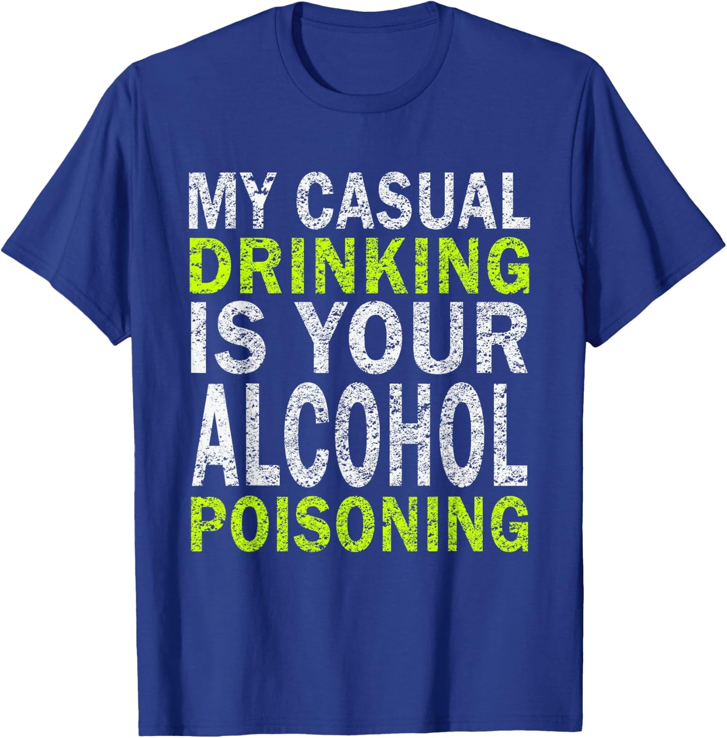 My Casual Drinking Is Your Alcohol Poisoning Drinking Shirt T-Shirt - T-Shirt | Royal